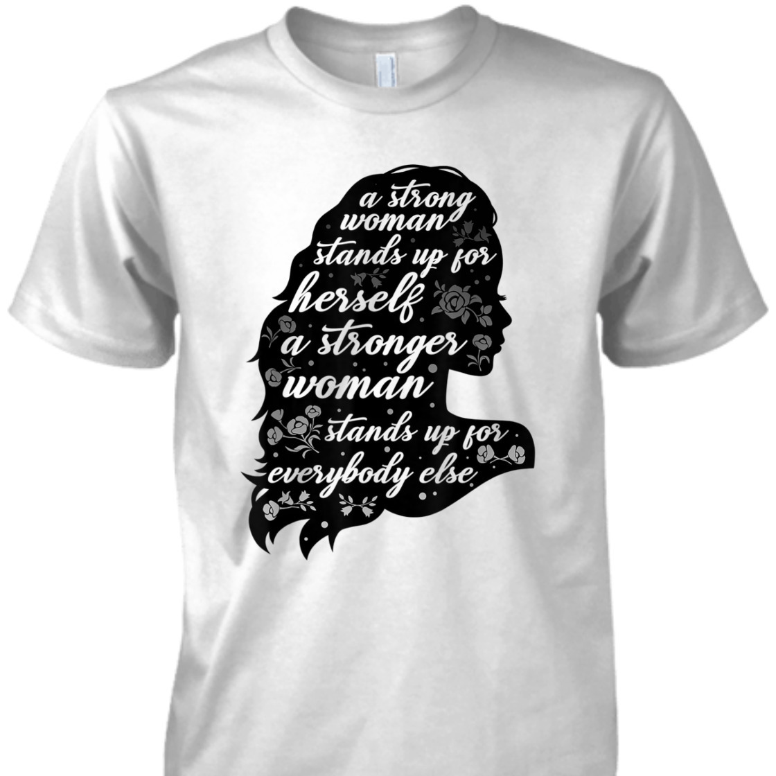 A Strong Woman Stands Up For Herself Empowering Feminism T-Shirt A Strong Woman Stands Up For Herself Empowering Feminism T-Shirt