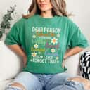 Flowers Dear Person Behind Me You Are Worthy Loved Beautiful Enough T-Shirt Flowers Dear Person Behind Me You Are Worthy Loved Beautiful Enough T-Shirt