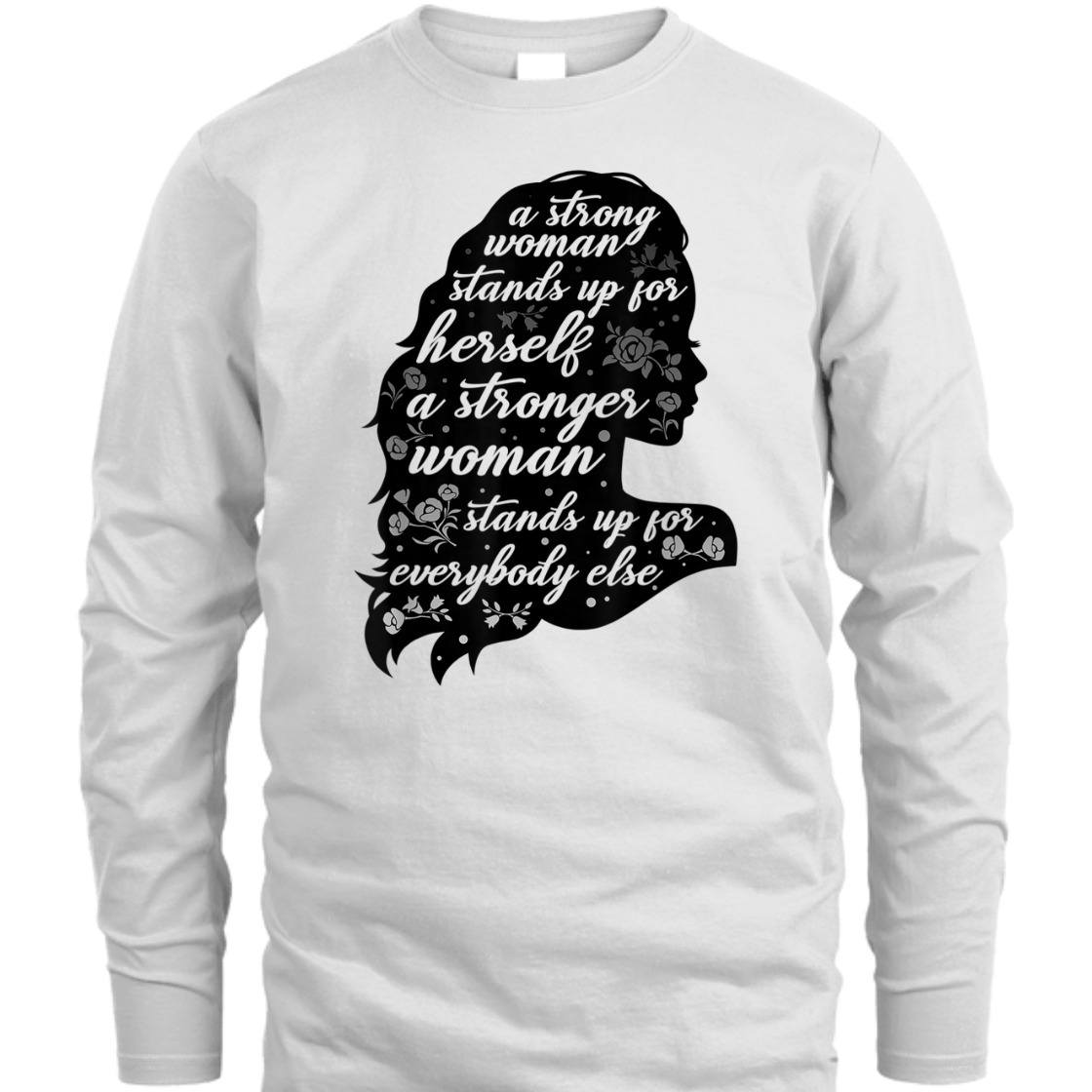 A Strong Woman Stands Up For Herself Empowering Feminism T-Shirt A Strong Woman Stands Up For Herself Empowering Feminism T-Shirt