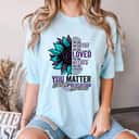 Suicide Prevention Awareness Sunflower You Are Worthy Loved You Matter T-Shirt