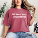 Funny Feminist Well Behaved Women Rarely Make History T-Shirt