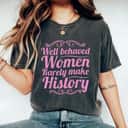 Pink Well Behaved Women Rarely Make History Feminist T-Shirt