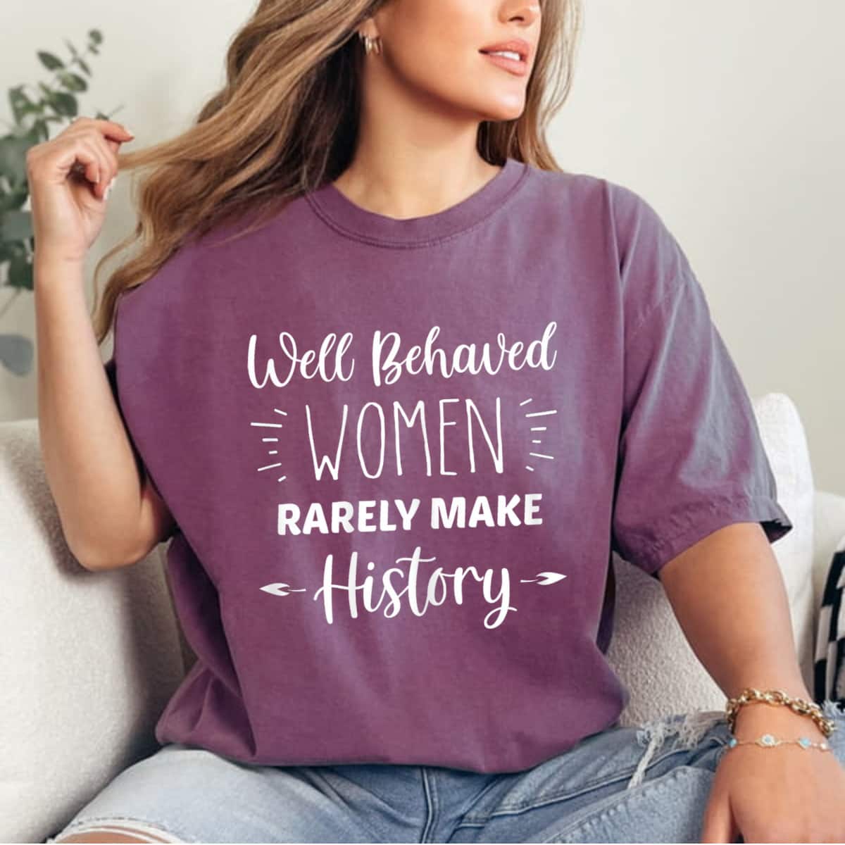 Well Behaved Women Rarely Make History Special Gift For Rights T-Shirt Well Behaved Women Rarely Make History Special Gift For Rights T-Shirt