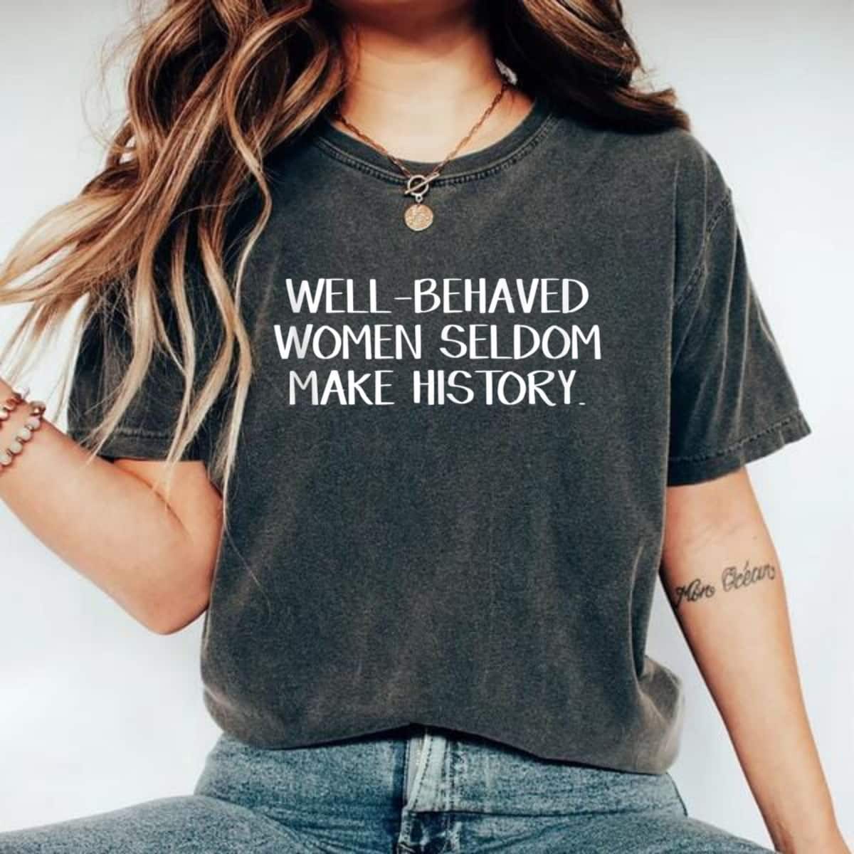 Motivational Statement Well Behaved Women Rarely Make History T-Shirt Motivational Statement Well Behaved Women Rarely Make History T-Shirt