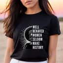Well Behaved Women Rarely Make History Queen Crown T-Shirt Well Behaved Women Rarely Make History Queen Crown T-Shirt