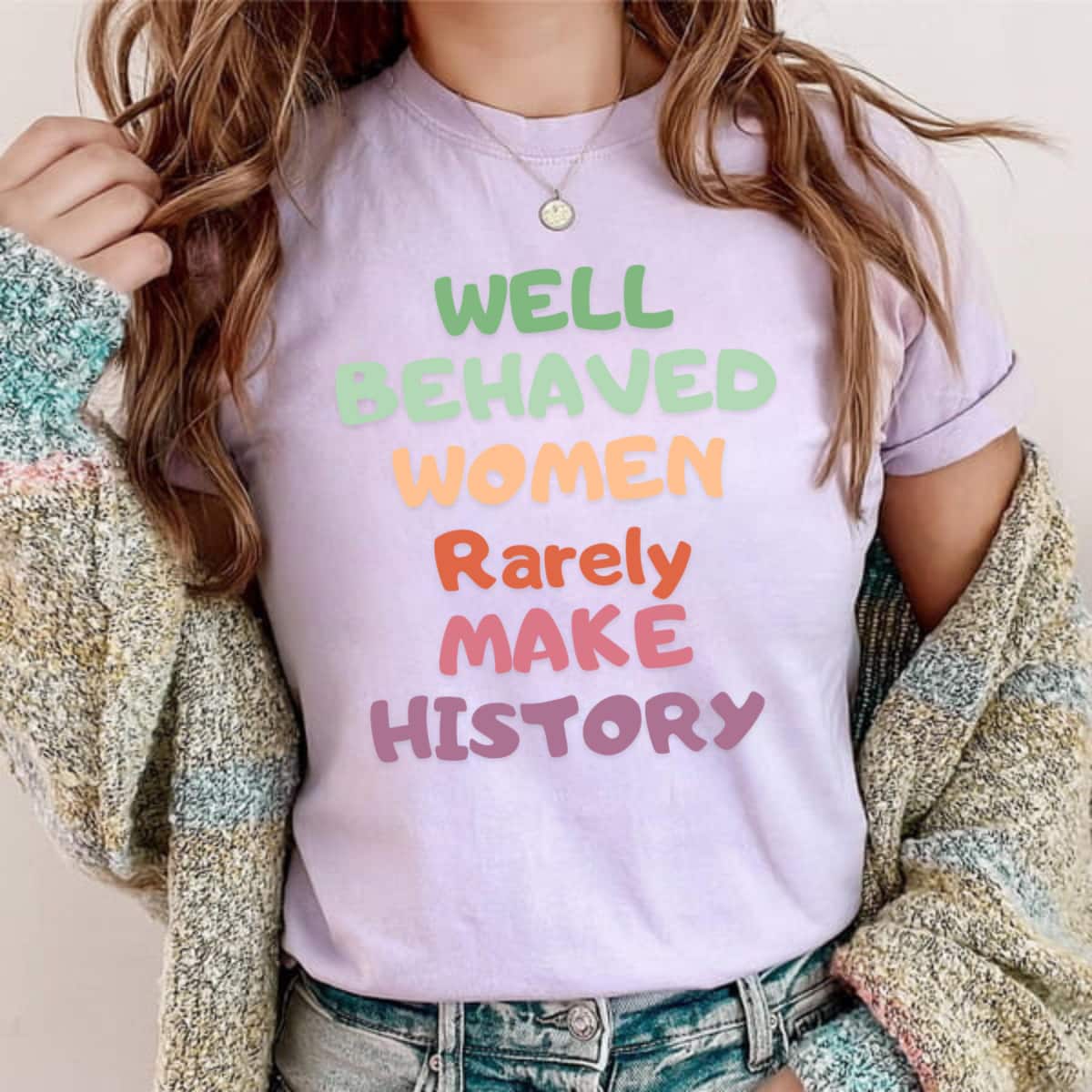 Funny Colorful Well Behaved Women Rarely Make History T-Shirt Funny Colorful Well Behaved Women Rarely Make History T-Shirt